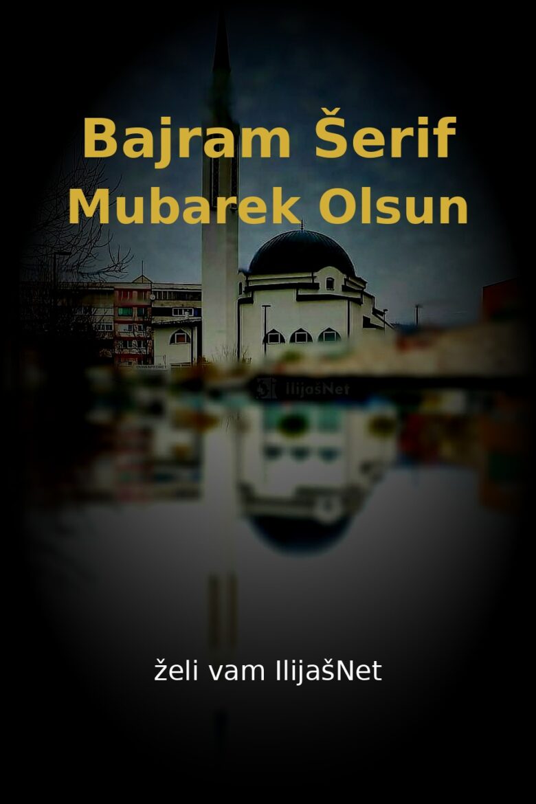 Bajram Šerif Mubarek Olsun – vaš IlijašNet